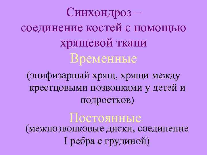 Синхондроз – соединение костей с помощью хрящевой ткани Временные (эпифизарный хрящ, хрящи между крестцовыми