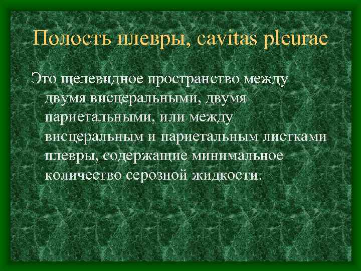 Полость плевры, cavitas pleurae Это щелевидное пространство между двумя висцеральными, двумя париетальными, или между