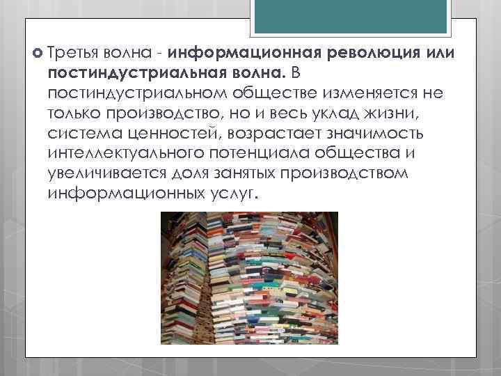 волна - информационная революция или постиндустриальная волна. В постиндустриальном обществе изменяется не только производство,