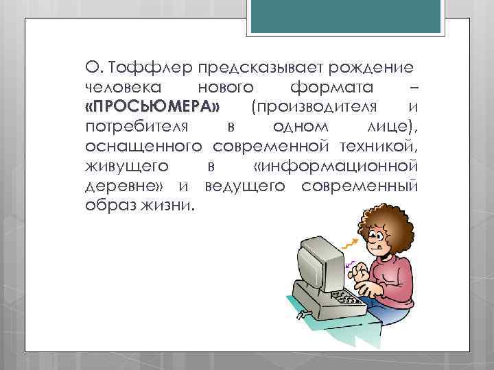 О. Тоффлер предсказывает рождение человека нового формата – «ПРОСЬЮМЕРА» (производителя и потребителя в одном
