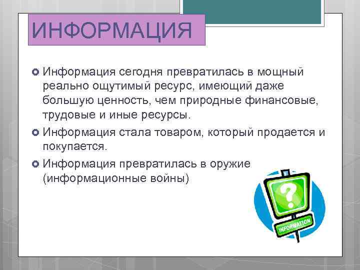 ИНФОРМАЦИЯ Информация сегодня превратилась в мощный реально ощутимый ресурс, имеющий даже большую ценность, чем