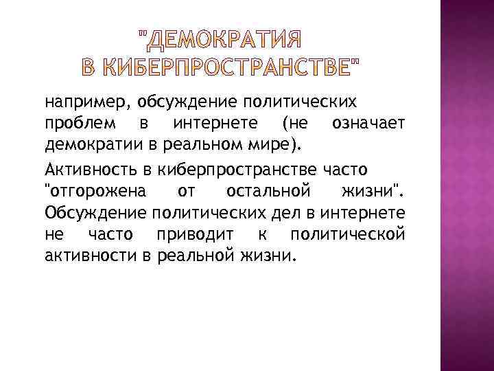 например, обсуждение политических проблем в интернете (не означает демократии в реальном мире). Активность в