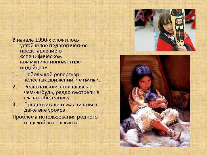 В начале 1990 -х сложилось устойчивое педагогическое представление о «специфическом коммуникативном стиле индейцев» .