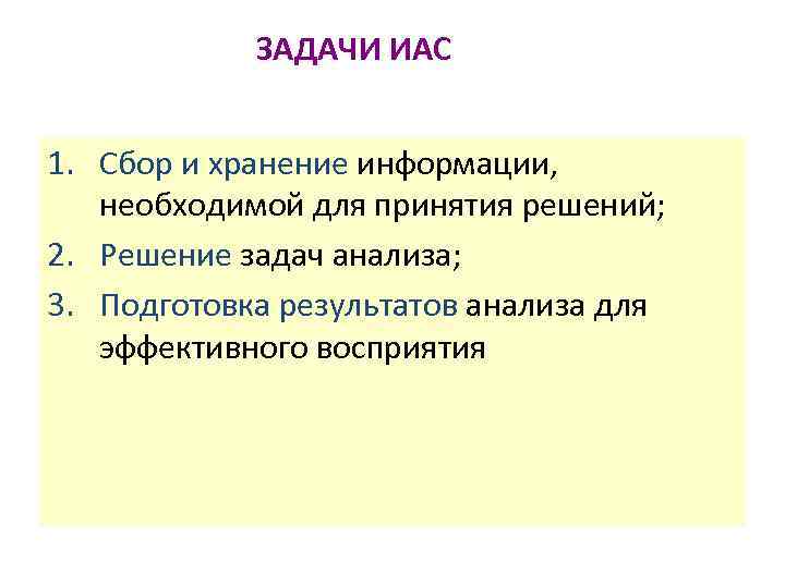 ЗАДАЧИ ИАС 1. Сбор и хранение информации, необходимой для принятия решений; 2. Решение задач