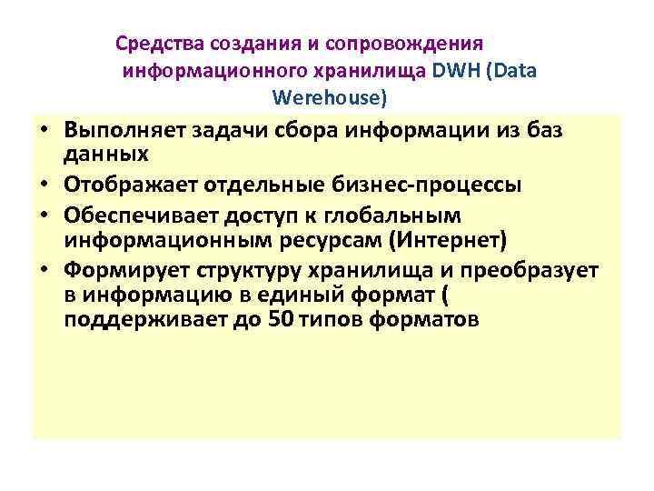 Средства создания и сопровождения информационного хранилища DWH (Data Werehouse) • Выполняет задачи сбора информации