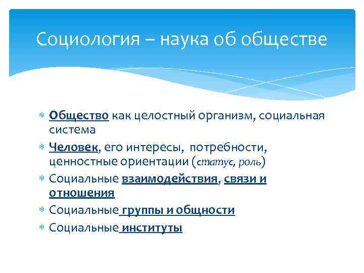 Социология – наука об обществе Общество как целостный организм, социальная система Человек, его интересы,