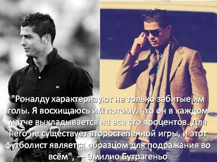 "Роналду характеризуют не только забитые им голы. Я восхищаюсь им потому, что он в