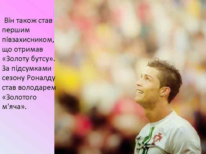 Він також став першим півзахисником, що отримав «Золоту бутсу» . За підсумками сезону Роналду