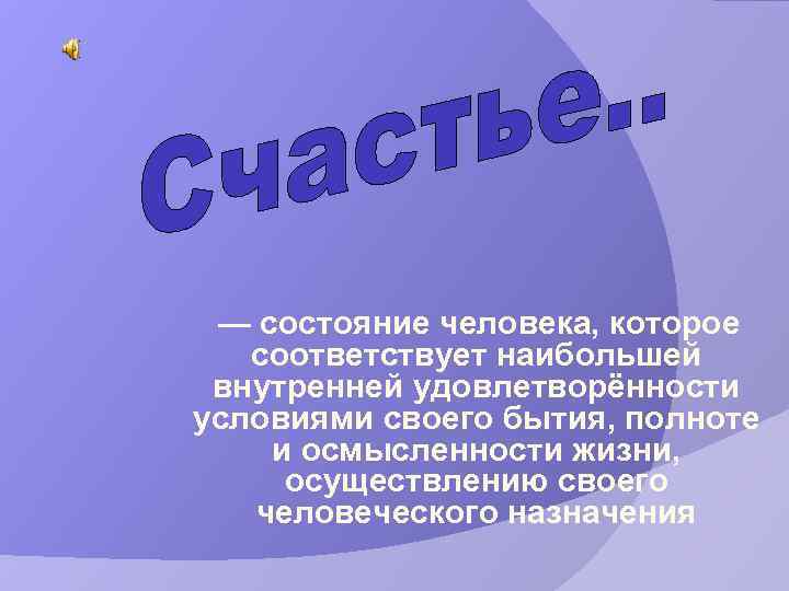  — состояние человека, которое соответствует наибольшей внутренней удовлетворённости условиями своего бытия, полноте и