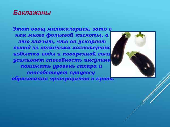 Баклажаны Этот овощ малокалориен, зато в нем много фолиевой кислоты, а это значит, что