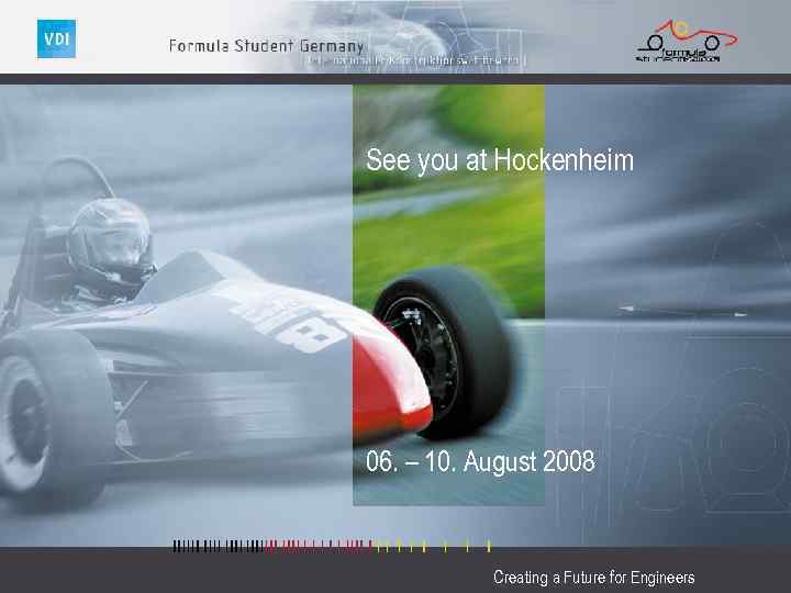 See you at Hockenheim 06. – 10. August 2008 Creating a Future for Engineers