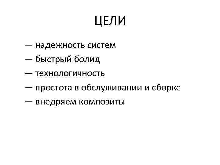 ЦЕЛИ — надежность систем — быстрый болид — технологичность — простота в обслуживании и