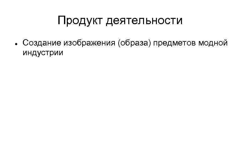 Продукт деятельности Создание изображения (образа) предметов модной индустрии 