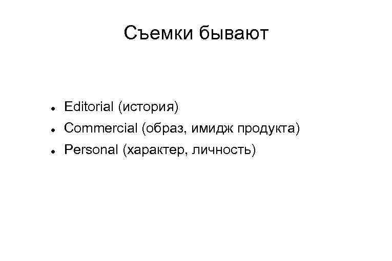 Съемки бывают Editorial (история) Commercial (образ, имидж продукта) Personal (характер, личность) 