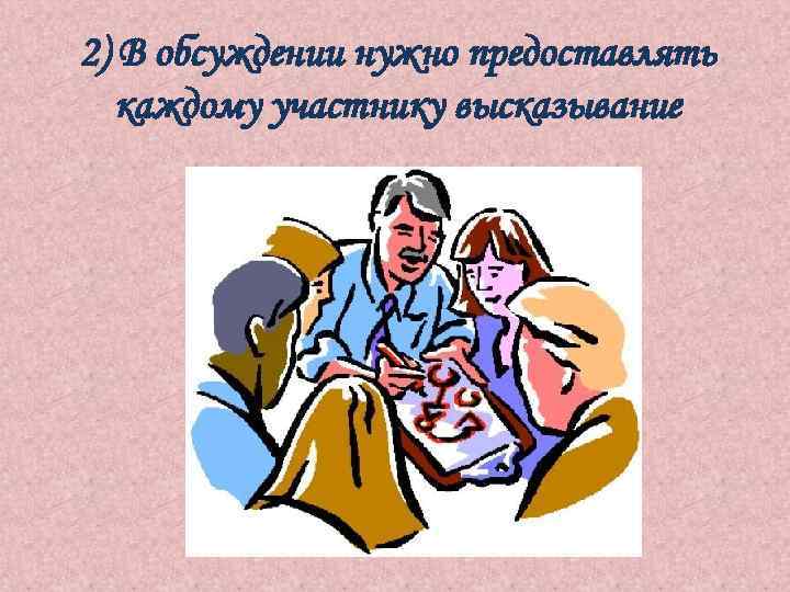 2) В обсуждении нужно предоставлять каждому участнику высказывание 