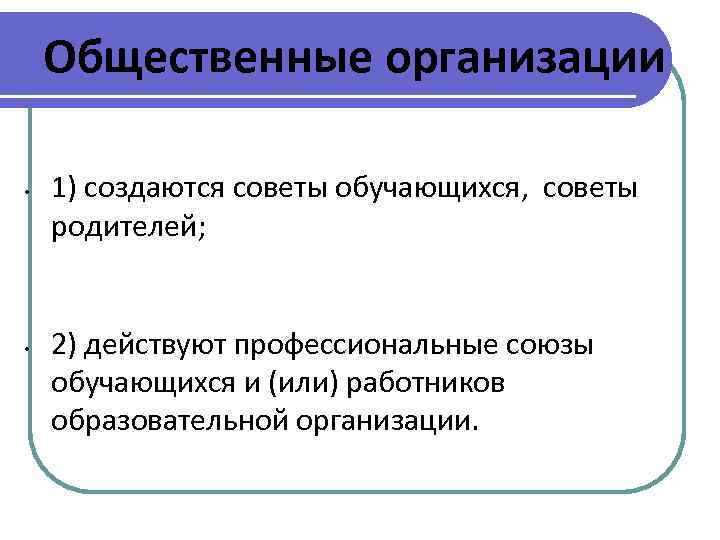 Общественные организации • • 1) создаются советы обучающихся, советы родителей; 2) действуют профессиональные союзы