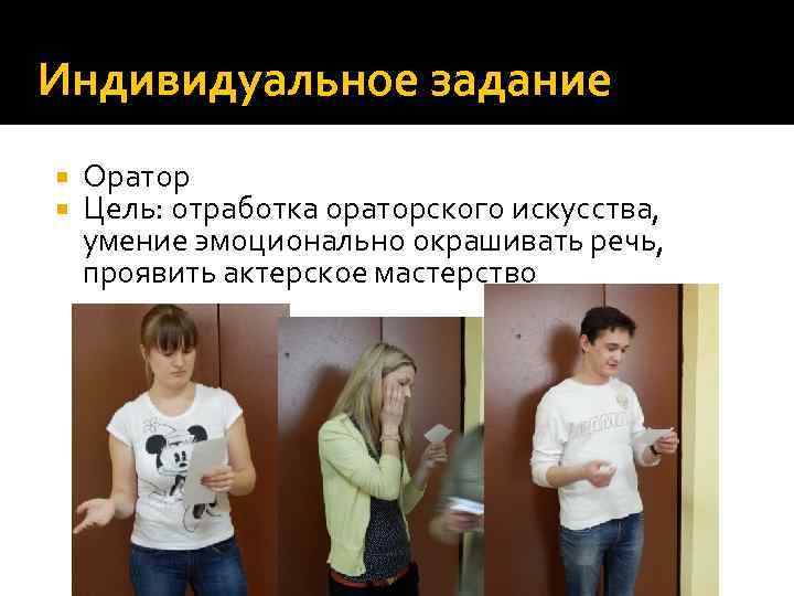 Индивидуальное задание Оратор Цель: отработка ораторского искусства, умение эмоционально окрашивать речь, проявить актерское мастерство