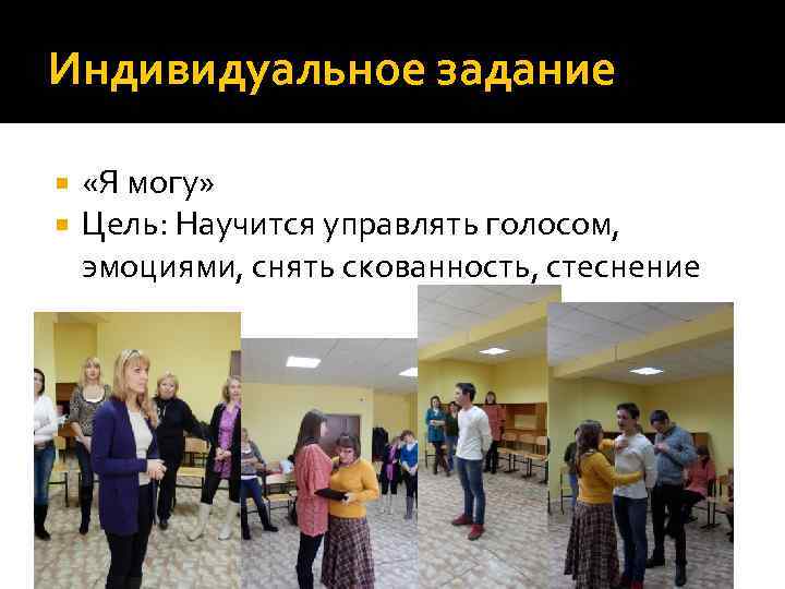 Индивидуальное задание «Я могу» Цель: Научится управлять голосом, эмоциями, снять скованность, стеснение 