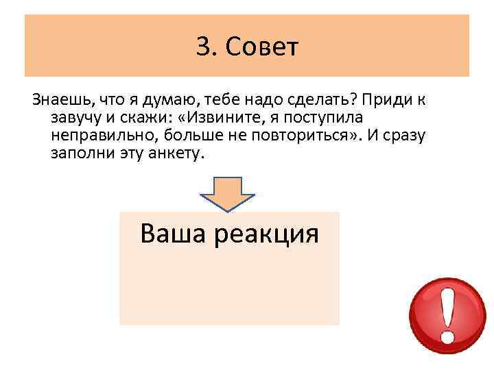 3. Совет Знаешь, что я думаю, тебе надо сделать? Приди к завучу и скажи: