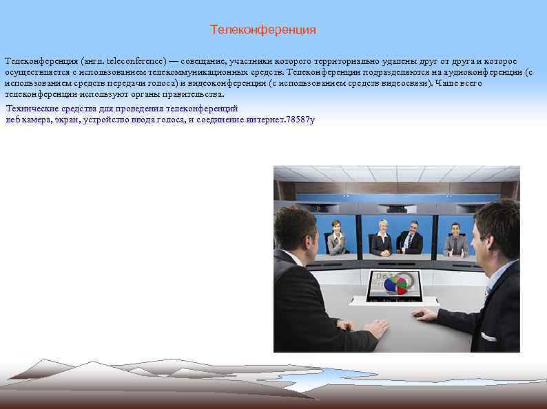 Телеконференция (англ. teleconference) — совещание, участники которого территориально удалены друг от друга и которое