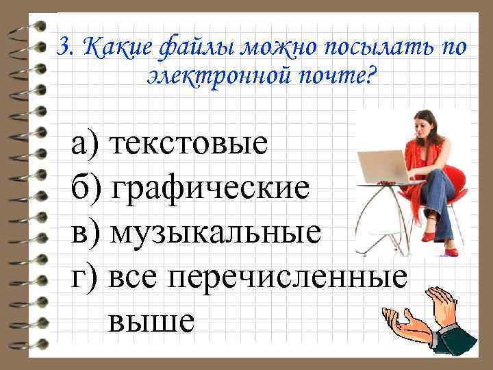 3. Какие файлы можно посылать по электронной почте? а) текстовые б) графические в) музыкальные