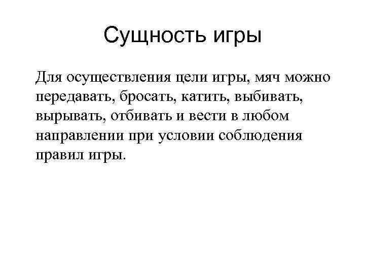 Сущность игры Для осуществления цели игры, мяч можно передавать, бросать, катить, выбивать, вырывать, отбивать