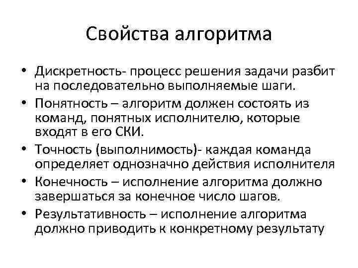 Свойства алгоритма • Дискретность- процесс решения задачи разбит на последовательно выполняемые шаги. • Понятность