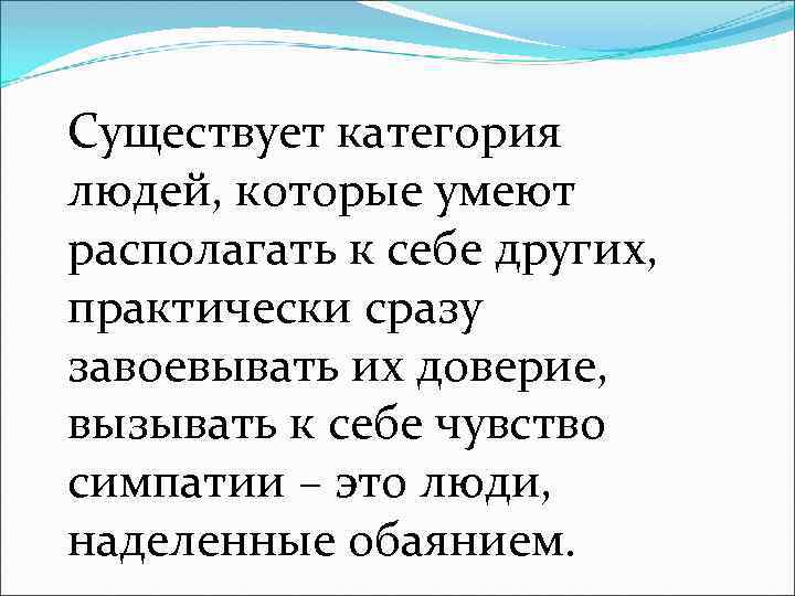 Существует категория людей, которые умеют располагать к себе других, практически сразу завоевывать их доверие,