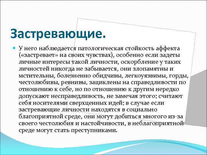 Застревающие. У него наблюдается патологическая стойкость аффекта ( «застревает» на своих чувствах), особенно если