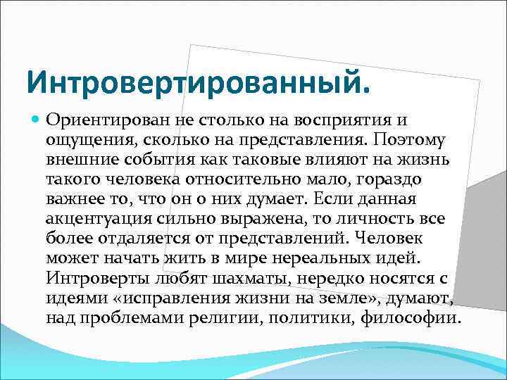 Интровертированный. Ориентирован не столько на восприятия и ощущения, сколько на представления. Поэтому внешние события