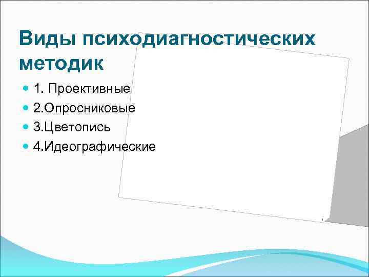 Виды психодиагностических методик 1. Проективные 2. Опросниковые 3. Цветопись 4. Идеографические 