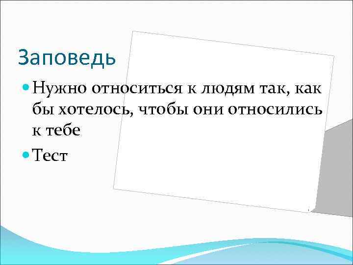 Заповедь Нужно относиться к людям так, как бы хотелось, чтобы они относились к тебе