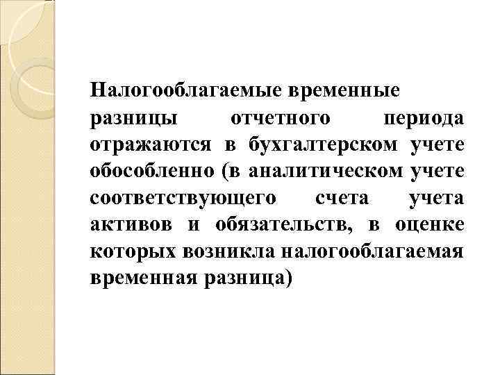 Налогооблагаемые временные разницы отчетного периода отражаются в бухгалтерском учете обособленно (в аналитическом учете соответствующего