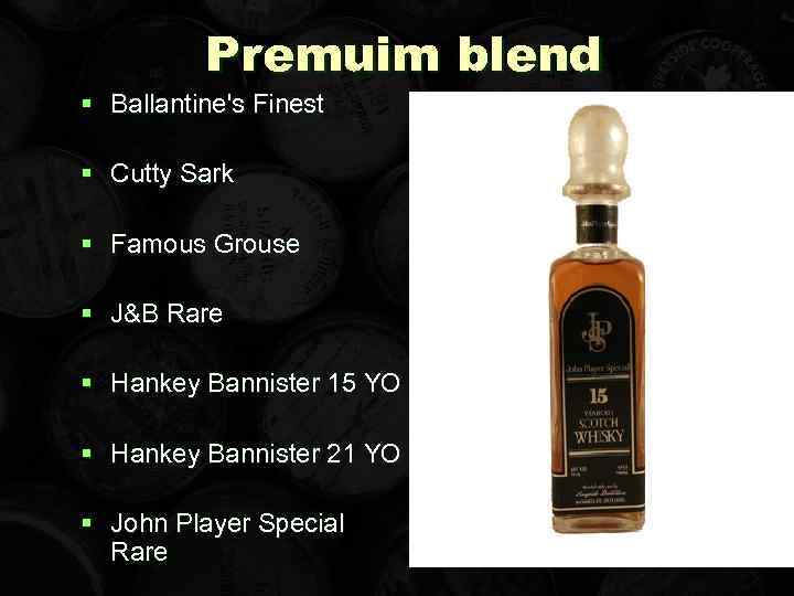 Premuim blend § Ballantine's Finest § Cutty Sark § Famous Grouse § J&B Rare