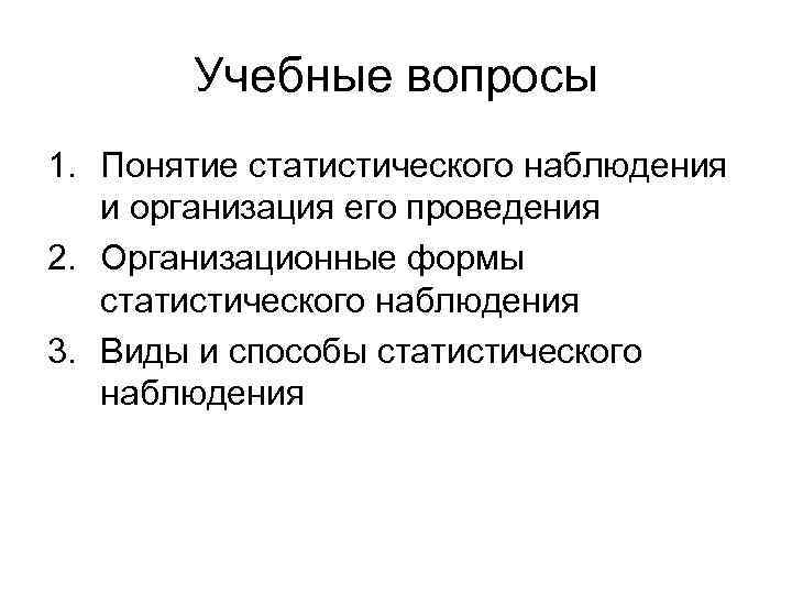 Учебные вопросы 1. Понятие статистического наблюдения и организация его проведения 2. Организационные формы статистического