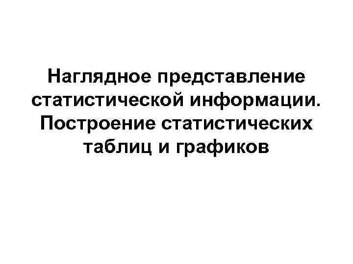 Наглядное представление статистической информации. Построение статистических таблиц и графиков 