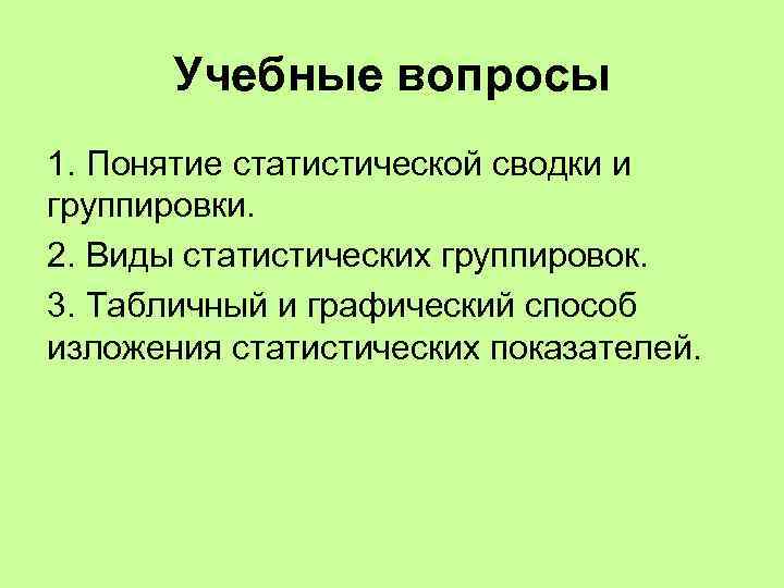 Учебные вопросы 1. Понятие статистической сводки и группировки. 2. Виды статистических группировок. 3. Табличный