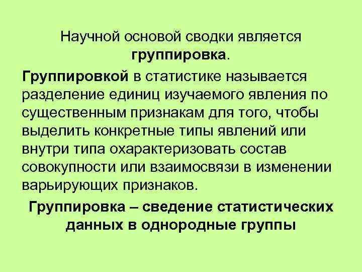 Научной основой сводки является группировка. Группировкой в статистике называется разделение единиц изучаемого явления по