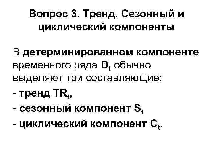 Вопрос 3. Тренд. Сезонный и циклический компоненты В детерминированном компоненте временного ряда Dt обычно