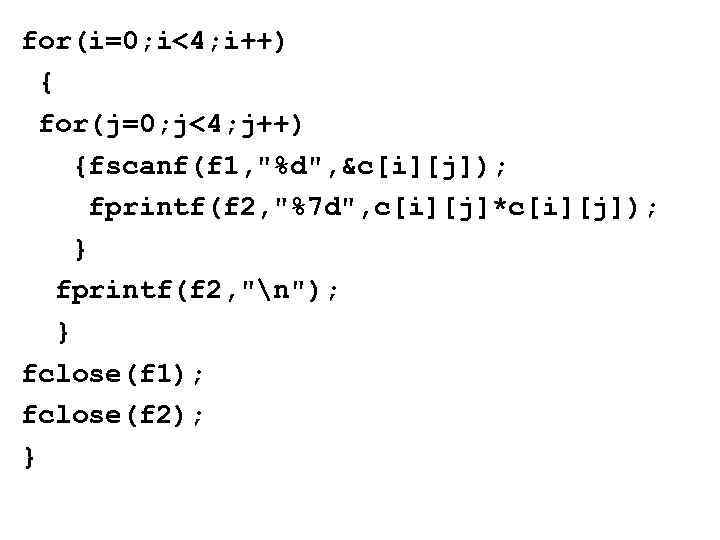 for(i=0; i<4; i++) { for(j=0; j<4; j++) {fscanf(f 1, "%d", &c[i][j]); fprintf(f 2, "%7