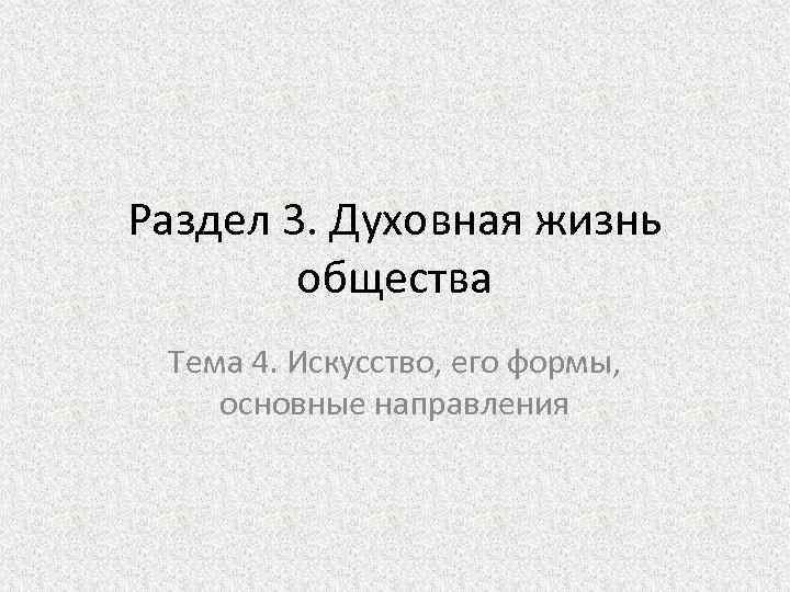 Раздел 3. Духовная жизнь общества Тема 4. Искусство, его формы, основные направления 