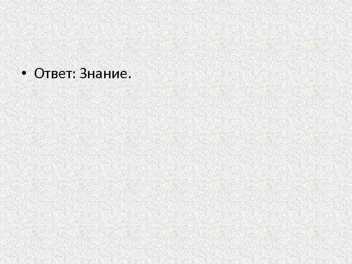  • Ответ: Знание. 