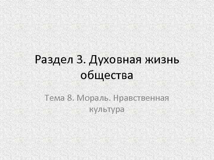 Раздел 3. Духовная жизнь общества Тема 8. Мораль. Нравственная культура 