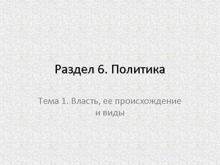 Раздел 6. Политика Тема 1. Власть, ее происхождение и виды 