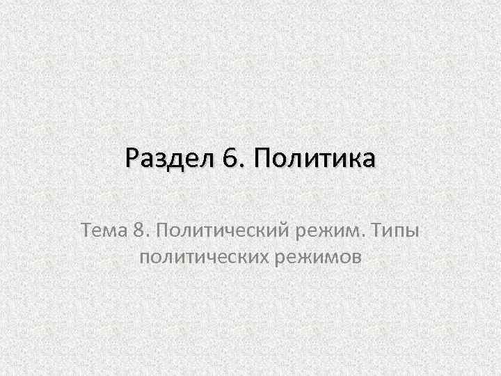 Раздел 6. Политика Тема 8. Политический режим. Типы политических режимов 