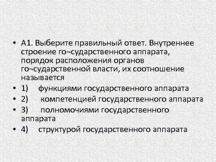  • А 1. Выберите правильный ответ. Внутреннее строение го¬сударственного аппарата, порядок расположения органов