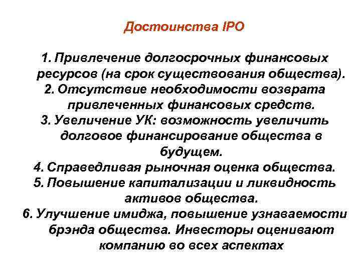 Достоинства IPO 1. Привлечение долгосрочных финансовых ресурсов (на срок существования общества). 2. Отсутствие необходимости