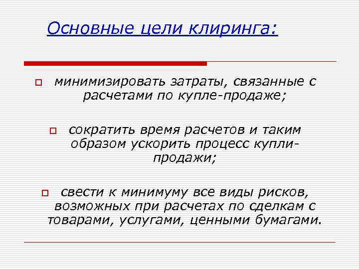 Основные цели клиринга: минимизировать затраты, связанные с расчетами по купле-продаже; o o сократить время