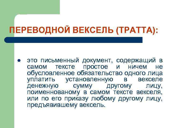 ПЕРЕВОДНОЙ ВЕКСЕЛЬ (ТРАТТА): l это письменный документ, содержащий в самом тексте простое и ничем