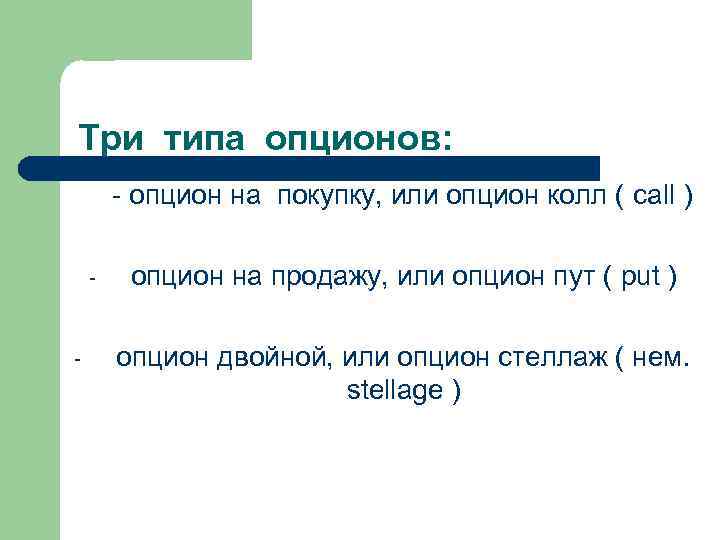 Три типа опционов: - опцион на покупку, или опцион колл ( call ) -